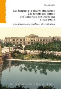 Albert Hamm - Les langues et cultures étrangères à la faculté des lettres de l'université de Strasbourg (1838-1967) - Une histoire entre conflits et diversification.