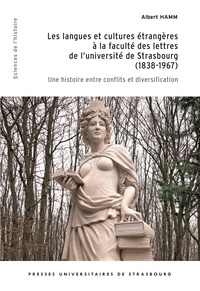 Albert Hamm - Les langues et cultures étrangères à la faculté des lettres de l'université de Strasbourg (1838-1967) - Une histoire entre conflits et diversification.