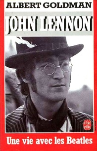 Albert Harry Goldman - John Lennon - Une vie avec les Beatles.