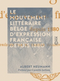 Albert Heumann et Camille Jullian - Le Mouvement littéraire belge d'expression française depuis 1880.