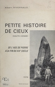 Albert Hivernaud - Petite histoire de Cieux, Haute-Vienne - De l'âge de pierre à la fin du XIXe siècle.