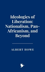 Ideologies of Liberation: Nationalism, Pan-Africanism, and Beyond