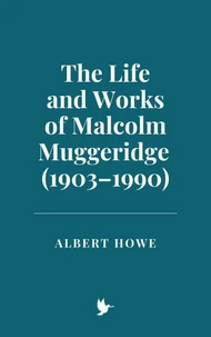 The Life and Works of Malcolm Muggeridge (1903–1990)