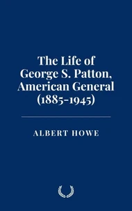 The Life of George S. Patton, American General (1885-1945)