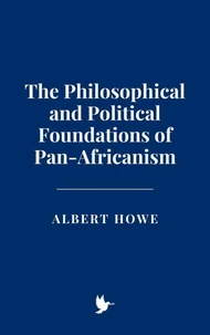 The Philosophical and Political Foundations of Pan-Africanism