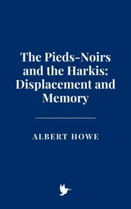 The Pieds-Noirs and the Harkis: Displacement and Memory