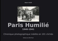 Albert Hude - Paris humilié 1940-1941 - Chronique photographique inédite en 101 clichés.