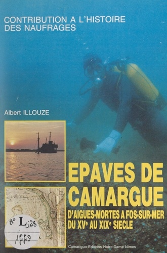 Épaves de Camargue. D'Aigues-Mortes à Fos-sur-Mer, du XVe au XIXe siècle
