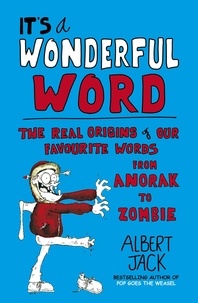 Albert Jack - It's a Wonderful Word - The Real Origins of Our Favourite Words.