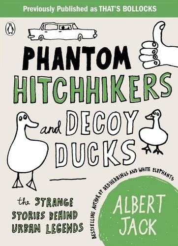 Albert Jack - Phantom Hitchhikers and Decoy Ducks - The strange stories behind the urban legends we can't stop telling each other.