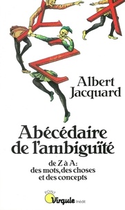 Albert Jacquard - Abécédaire de l'ambiguïté - De Z à A : des mots, des choses et des concepts.