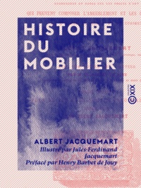 Albert Jacquemart et Jules-Ferdinand Jacquemart - Histoire du mobilier - Recherches et notes sur les objets d'art qui peuvent composer l'ameublement et les collections de l'homme du monde et du curieux.
