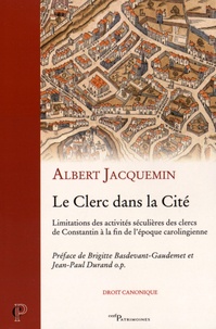 Albert Jacquemin - Le Clerc dans la cité - Limitations des activités séculières des clercs de Constantin à la fin de l'époque carolingienne.