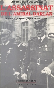 Albert-Jean Voituriez - L'assassinat de l'amiral Darlan - 24 décembre 1942, le témoignage du juge d'instruction.