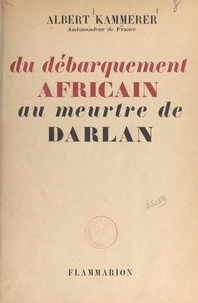 Albert Kammerer - Du débarquement africain au meurtre de Darlan.