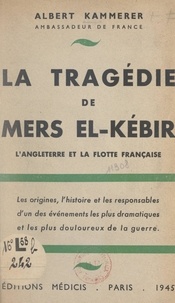 Albert Kammerer - La tragédie de Mers-el-Kébir - L'Angleterre et la flotte française.