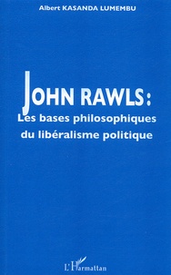 Albert Kasanda Lumembu - John Rawls - Les bases philosophiques du libéralisme politique.