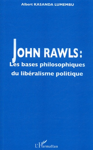 Albert Kasanda Lumembu - John Rawls - Les bases philosophiques du libéralisme politique.