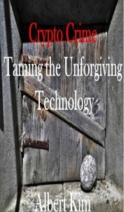  Albert Kim - Crypto Crime: Taming the Unforgiving Technology.