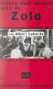 Albert Laborde et Pierre Paraf - Trente-huit années près de Zola - Vie d'Alexandrine Émile Zola.