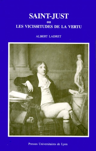 Albert Ladret - Saint-Just ou les Vicissitudes de la vertu.