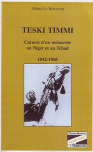 Albert Le Rouvreur - Teski Timmi - Carnets d'un méhariste au Niger et au Tchad (1942-1958).
