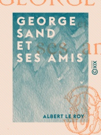 Albert le Roy - George Sand et ses amis.