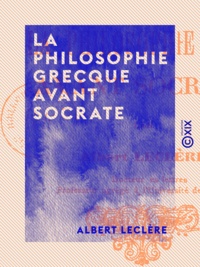Albert Leclère - La Philosophie grecque avant Socrate.