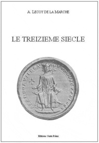 Albert Lecoy de La Marche - Le treizième siècle littéraire et scientifique.
