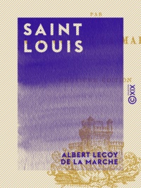 Albert Lecoy de la Marche - Saint Louis - Son gouvernement et sa politique.