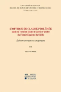 L'optique de Claude Ptolémée dans la version latine d’après l’arabe de l’émir Eugène de Sicile. Edition critique et exégétique