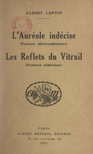 Albert Lentin - L'auréole indécise (poèmes philosophiques) - Suivi de Les reflets du vitrail (poèmes algériens).