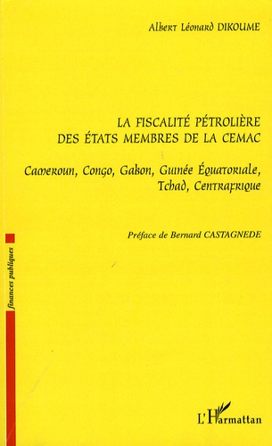 La fiscalité pétrolière des Etats membres de la CEMAC. Cameroun, Congo, Gabon, Guinée Equatoriale, Tchad, Centrafrique