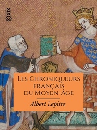 Albert Lepitre et Philippe de Commynes - Les Chroniqueurs français du Moyen-Âge - Villehardouin, Joinville, Froissart, Commynes.