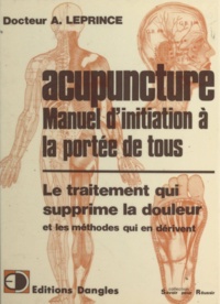 Albert Leprince - Acupuncture - Manuel d'initiation à la portée de tous : le traitement qui supprime la douleur et les méthodes qui en dérivent.