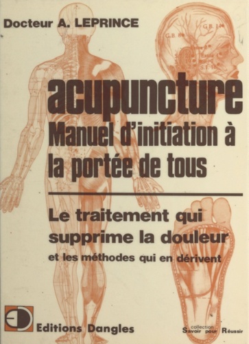 Acupuncture. Manuel d'initiation à la portée de tous : le traitement qui supprime la douleur et les méthodes qui en dérivent