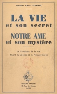 Albert Leprince - La vie et son secret, notre âme et son mystère - Le problème de la vie devant la science et la métapsychique.