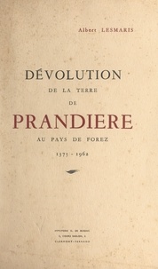 Albert Lesmaris - Dévolution de la terre de Prandière au pays de Forez, 1375-1962.