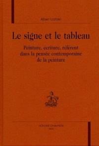 Albert Lichten - Le signe et le tableau - Peinture, écriture, référent dans la pensée contemporaine de la peinture.