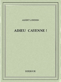 Albert Londres - Adieu Cayenne !.