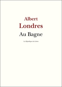 Albert Londres - Au Bagne.
