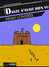 Albert Londres - Dante n'avait rien vu.