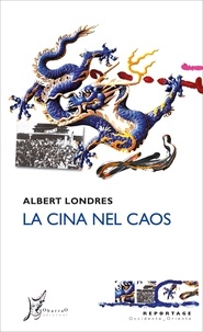 Albert Londres et Alessandro Giarda - La Cina nel caos.