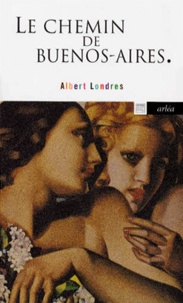 Albert Londres - Le chemin de Buenos Aires - La traite des blanches.