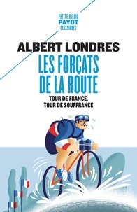 Albert Londres - Les forçats de la route - Tour de France, tour de souffrance.