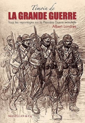 Albert Londres - Témoin de la Grande Guerre.