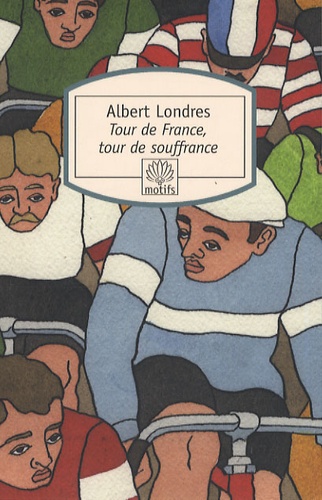 Albert Londres - Tour de france, tour de souffrance.