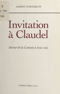 Albert Loranquin - Invitation à Claudel - Autour de la Cantate à trois voix.