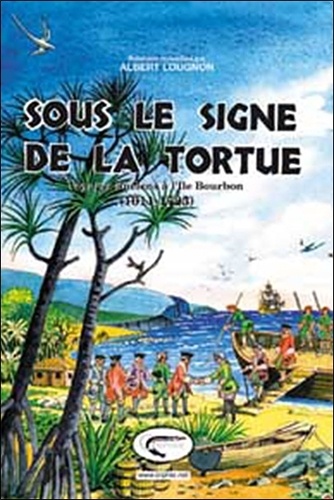 Albert Lougnon - Sous le signe de la tortue - Voyages anciens à l'Ile Bourbon (1611-1725).