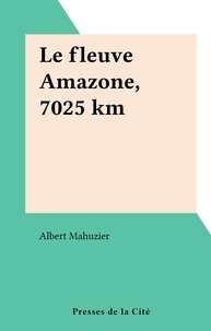 Albert Mahuzier - Le fleuve Amazone, 7025 km.